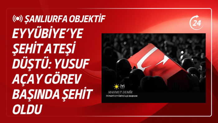 Eyyübiye’ye Şehit Ateşi Düştü: Yusuf Açay Görev Başında Şehit Oldu